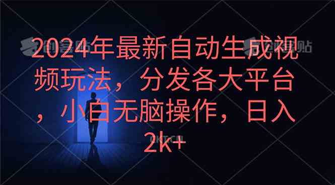 （10094期）2024年最新自动生成视频玩法，分发各大平台，小白无脑操作，日入2k+-iTZL项目网