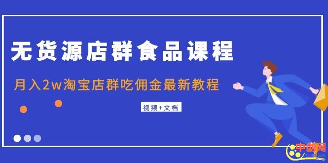 （1043期）无货源店群食品课程+月入2w淘宝店群吃佣金最新教程（视频+文档）-iTZL项目网