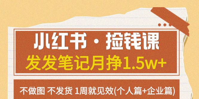 （7669期）小红书·捡钱课 发发笔记月挣1.5w+不做图 不发货 1周就见效(个人篇+企业篇)-iTZL项目网