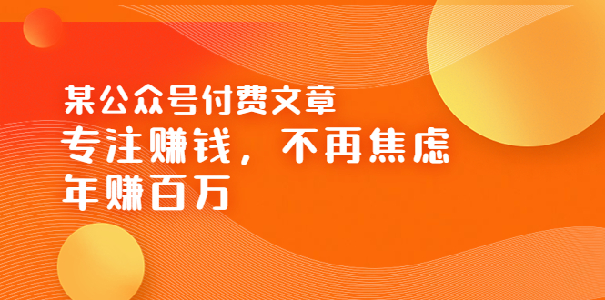 （3440期）某公众号付费文章《专注赚钱，不再焦虑，年赚百万》焦虑，不赚钱，解药在这-iTZL项目网