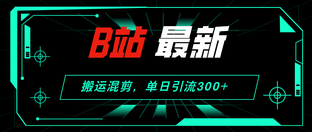 （12085期）B站最新，搬运混剪，单日引流300+创业粉-iTZL项目网