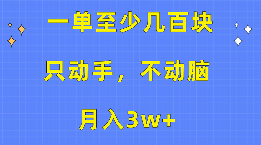 （10356期）一单至少几百块，只动手不动脑，月入3w+。看完就能上手，保姆级教程-iTZL项目网