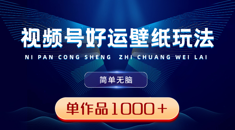 （8691期）视频号好运壁纸玩法，简单无脑 ，发一个爆一个，单作品收益1000＋-iTZL项目网