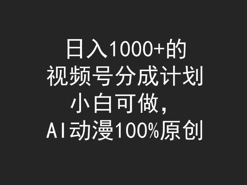 （9653期）日入1000+的视频号分成计划，小白可做，AI动漫100%原创-iTZL项目网