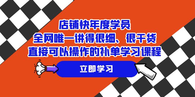 （7575期）店铺-快年度学员，全网唯一讲得很细、很干货、直接可以操作的补单学习课程-iTZL项目网