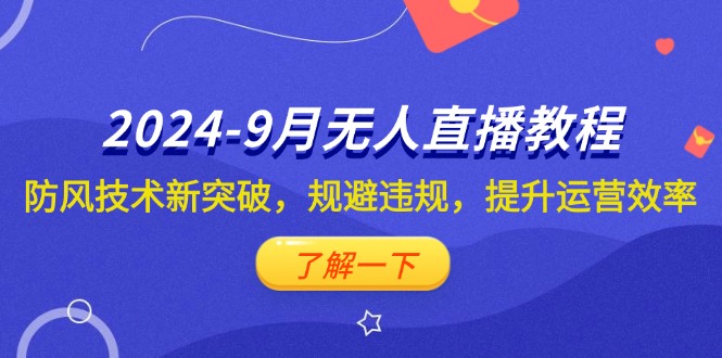 （12541期）2024-9月抖音无人直播教程：防风技术新突破，规避违规，提升运营效率-iTZL项目网