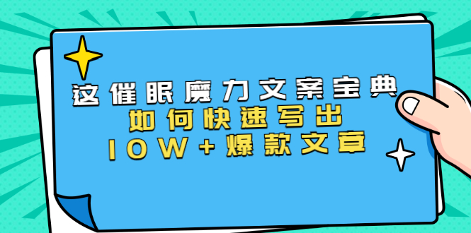 （1535期）本源《催眠魔力文案宝典》如何快速写出10W+爆款文章，人人皆可复制(31节课)-iTZL项目网