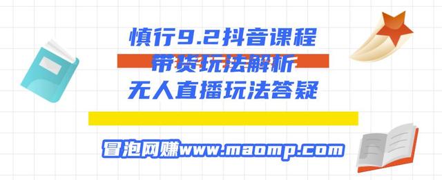 慎行9.2抖音课程：带货玩法解析+无人直播玩法答疑-iTZL项目网