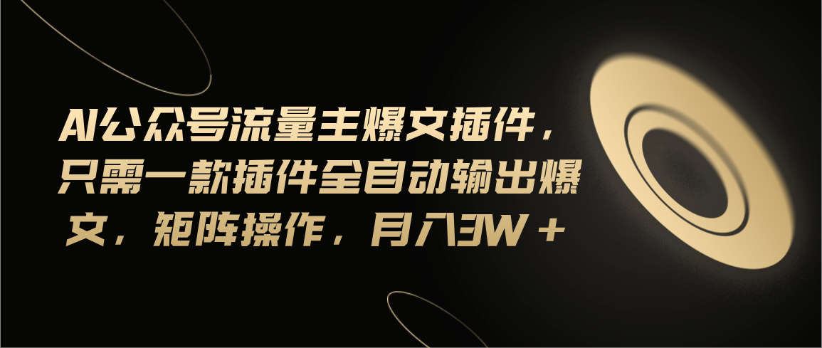 （11430期）Ai公众号流量主爆文插件，只需一款插件全自动输出爆文，矩阵操作，月入3w+-iTZL项目网