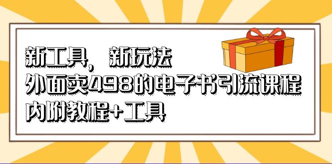 （6834期）新工具，新玩法！外面卖498的电子书引流课程，内附教程+工具-iTZL项目网