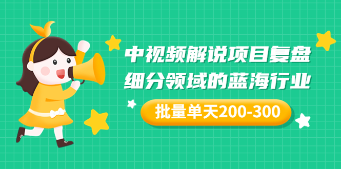 （3241期）某付费文章：中视频解说项目复盘：细分领域的蓝海行业 批量单天200-300收益-iTZL项目网