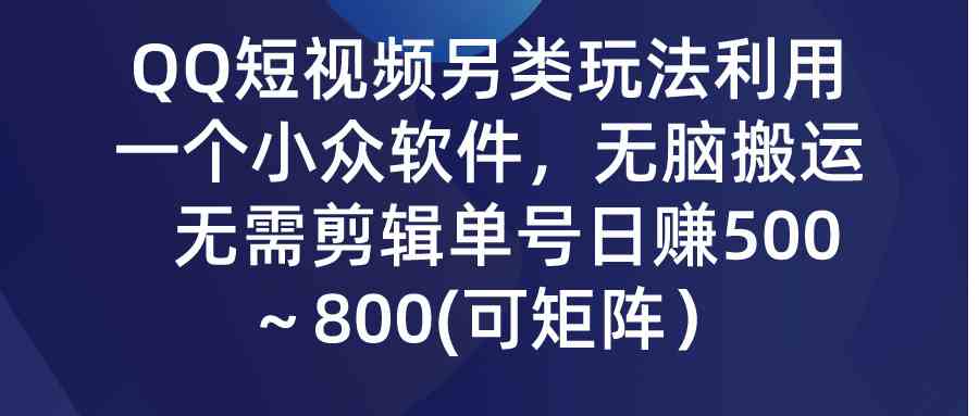 （9492期）QQ短视频另类玩法，利用一个小众软件，无脑搬运，无需剪辑单号日赚500～…-iTZL项目网