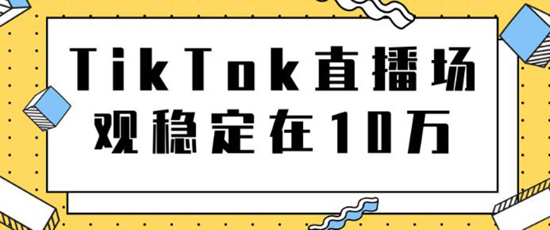 （1798期）TikTok直播场观稳定在10万，导流独立站转化率1：5000实操讲解-iTZL项目网