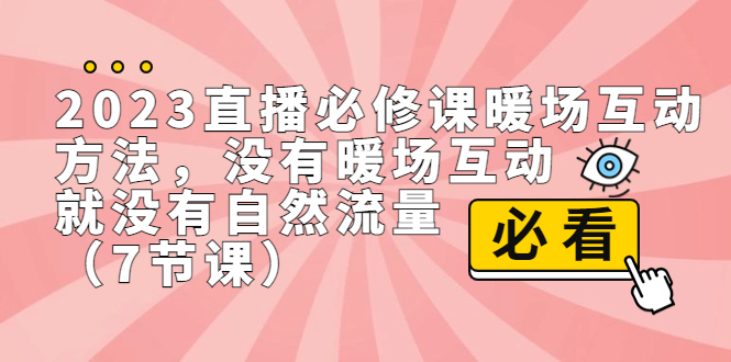 （7003期）2023直播·必修课暖场互动方法，没有暖场互动，就没有自然流量（7节课）-iTZL项目网