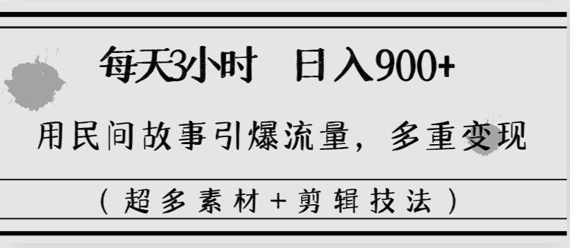 （8518期）每天三小时日入900+，用民间故事引爆流量，多重变现（超多素材+剪辑技法）-iTZL项目网