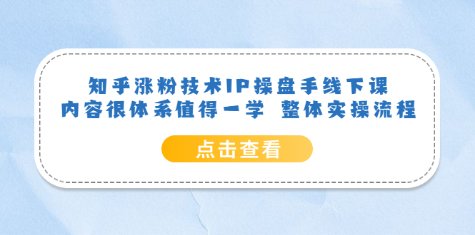 （6160期）知乎涨粉技术IP操盘手线下课，内容很体系值得一学  整体实操流程！-iTZL项目网