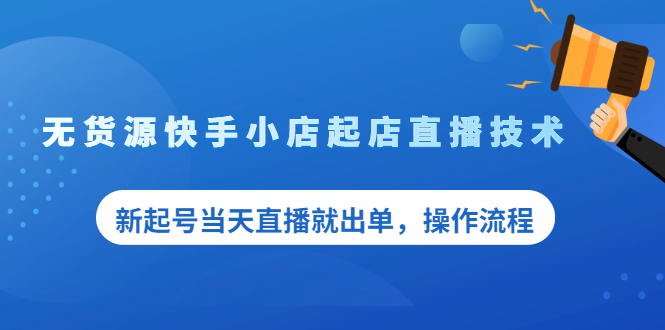 （2053期）无货源快手小店起店直播技术，新起号当天直播就出单，操作流程-iTZL项目网