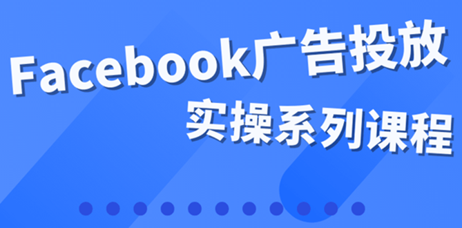 （3854期）百万级广告操盘手带你玩Facebook全系列投放：运营和广告优化技能实操！-iTZL项目网