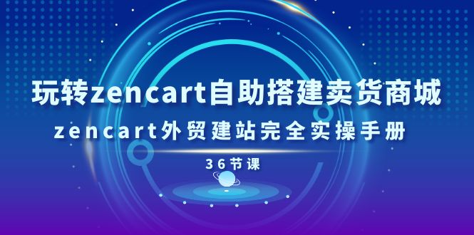 （11181期）玩转zencart自助搭建卖货商城，zencart外贸建站完全实操手册-36节课-iTZL项目网