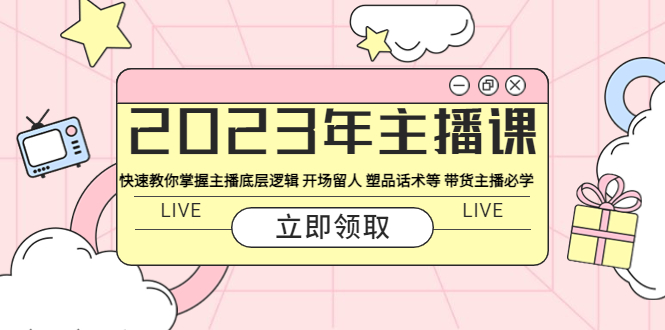 （5887期）2023年主播课 快速教你掌握主播底层逻辑 开场留人 塑品话术等 带货主播必学-iTZL项目网