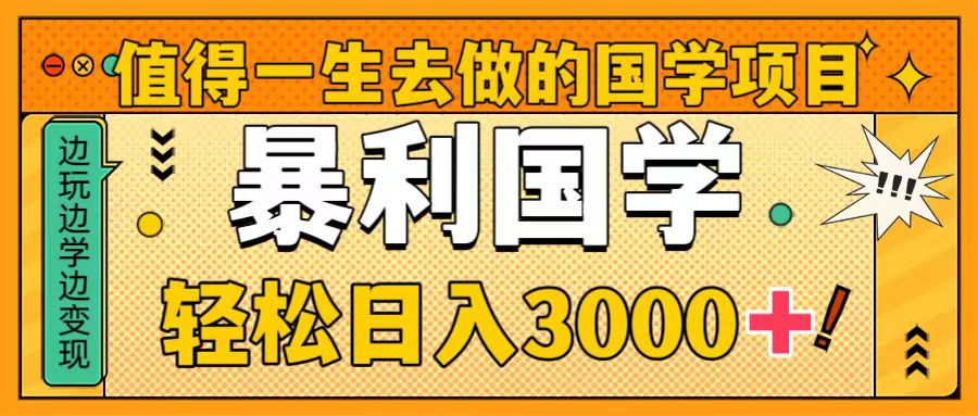 （8419期）值得一生去做的国学项目，暴力国学，轻松日入3000+-iTZL项目网