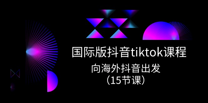 （10891期）国际版 抖音tiktok实战课程，向海外抖音出发（15节课）-iTZL项目网