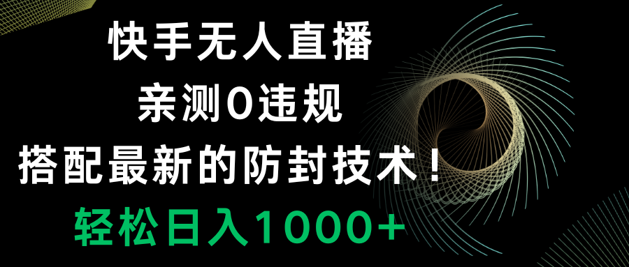 （8278期）快手无人直播，0违规，搭配最新的防封技术！轻松日入1000+-iTZL项目网