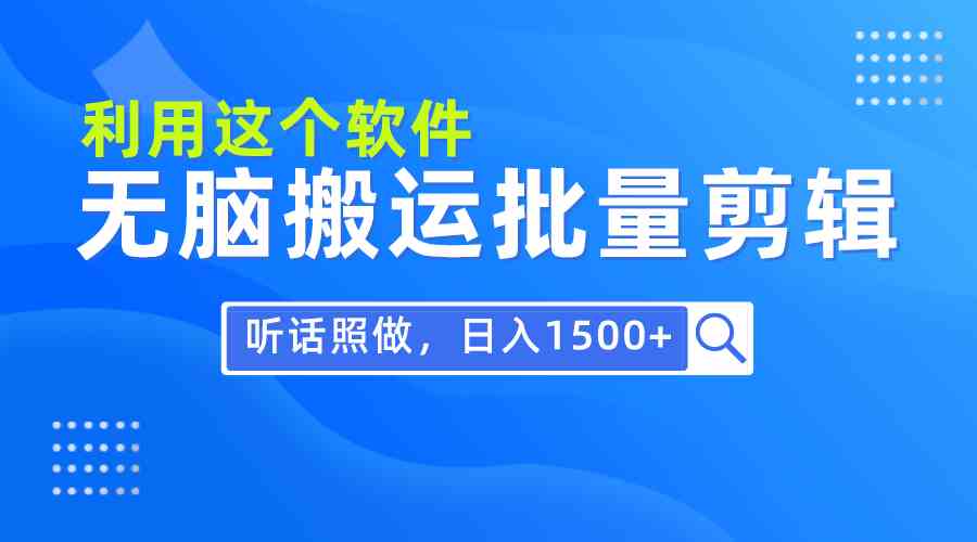 （9614期）每天30分钟，0基础用软件无脑搬运批量剪辑，只需听话照做日入1500+-iTZL项目网