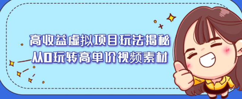 （2148期）高收益虚拟项目玩法揭秘，从0玩转高单价视频素材【视频课程】-iTZL项目网