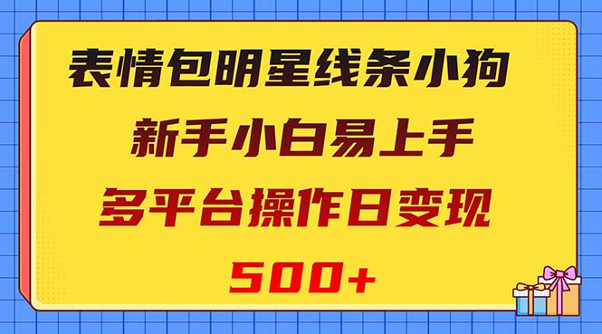 （8240期）表情包明星线条小狗变现项目，小白易上手多平台操作日变现500+-iTZL项目网