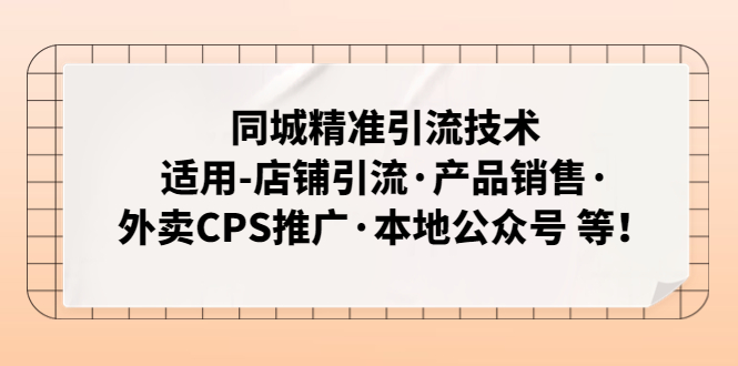 （4943期）同城精准引流技术：适用-店铺引流·产品销售·外卖CPS推广·本地公众号 等-iTZL项目网