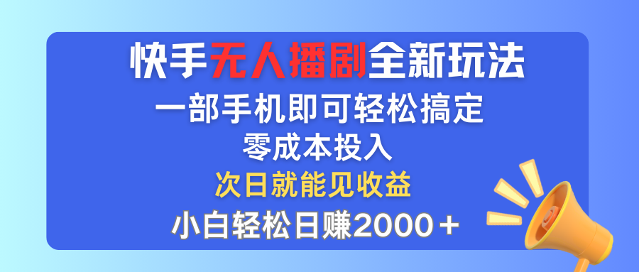 （12196期）快手无人播剧全新玩法，一部手机就可以轻松搞定，零成本投入，小白轻松…-iTZL项目网