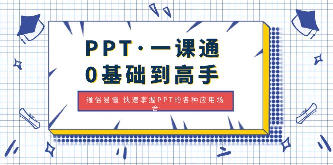 （4912期）PPT·一课通·0基础到高手：通俗易懂 快速掌握PPT的各种应用场合-iTZL项目网