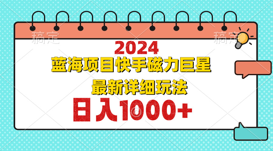 （12828期）2024最新蓝海项目快手磁力巨星最新最详细玩法-iTZL项目网