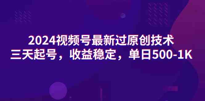 （9506期）2024视频号最新过原创技术，三天起号，收益稳定，单日500-1K-iTZL项目网