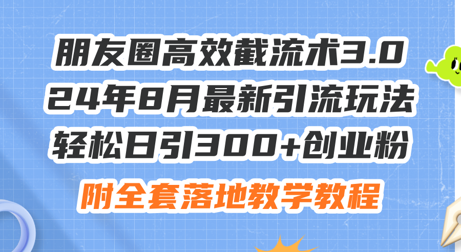 （11993期）朋友圈高效截流术3.0，24年8月最新引流玩法，轻松日引300+创业粉，附全…-iTZL项目网