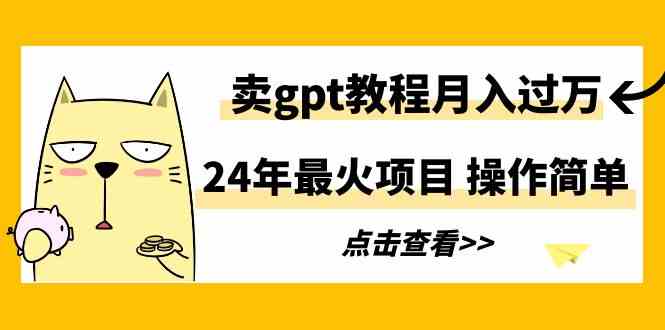 （9180期）24年最火项目，卖gpt教程月入过万，操作简单-iTZL项目网