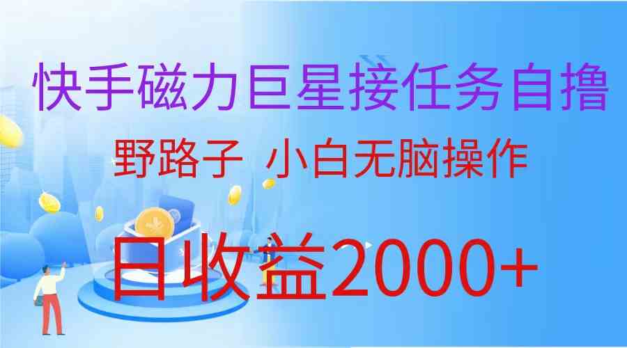 （9985期）（蓝海项目）快手磁力巨星接任务自撸，野路子，小白无脑操作日入2000+-iTZL项目网