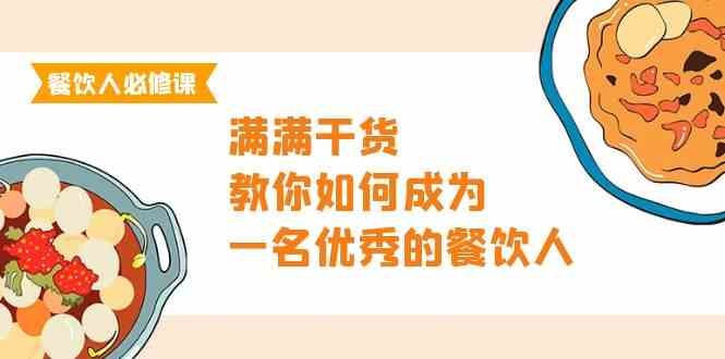 （9884期）餐饮人必修课，满满干货，教你如何成为一名优秀的餐饮人（47节课）-iTZL项目网