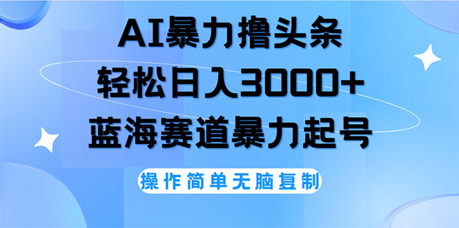 （12181期）AI撸头条，轻松日入3000+无脑操作，当天起号，第二天见收益-iTZL项目网