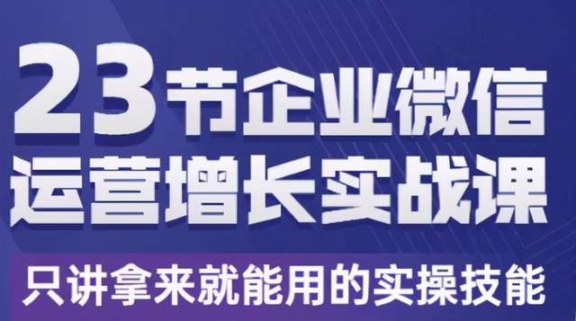 23节企业微信运营增长实战课，只讲拿来就能用的实操技能-iTZL项目网