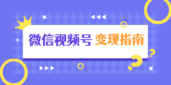 （1615期）微信视频号变现指南：独家养号技术+视频制作+快速上热门+提高转化-iTZL项目网