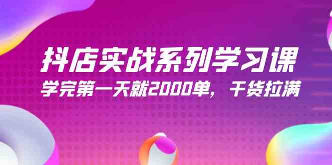 （9815期）抖店实战系列学习课，学完第一天就2000单，干货拉满（245节课）-iTZL项目网