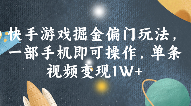 （11994期）快手游戏掘金偏门玩法，一部手机即可操作，单条视频变现1W+-iTZL项目网