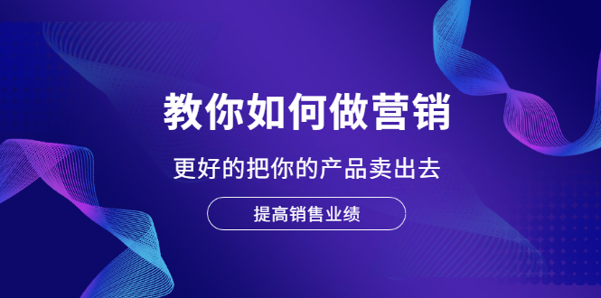 （2028期）教你如何做营销，更好的把你的产品卖出去 提高销售业绩-iTZL项目网