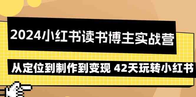 （9226期）2024小红书读书博主实战营：从定位到制作到变现 42天玩转小红书-iTZL项目网