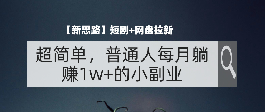 （11980期）【新思路】短剧+网盘拉新，超简单，普通人每月躺赚1w+的小副业-iTZL项目网