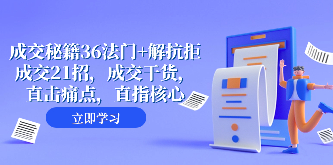 （8033期）成交 秘籍36法门+解抗拒成交21招，成交干货，直击痛点，直指核心（57节课）-iTZL项目网