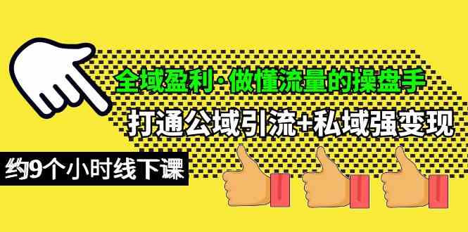 （10045期）全域盈利·做懂流量的操盘手，打通公域引流+私域强变现，约9个小时线下课-iTZL项目网