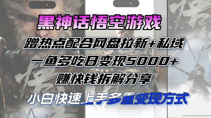 （12271期）黑神话悟空游戏蹭热点配合网盘拉新+私域，一鱼多吃日变现5000+赚快钱拆…-iTZL项目网